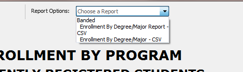 Choose a Report. Banded: Enrollment By Degree/Major Report -. CSV: Enrollment By Degree/Major - CSV. Report Options: Enrollment By Degree/Major - CS...dropdown. Disk icon, Envelope icon. Cog icon selected