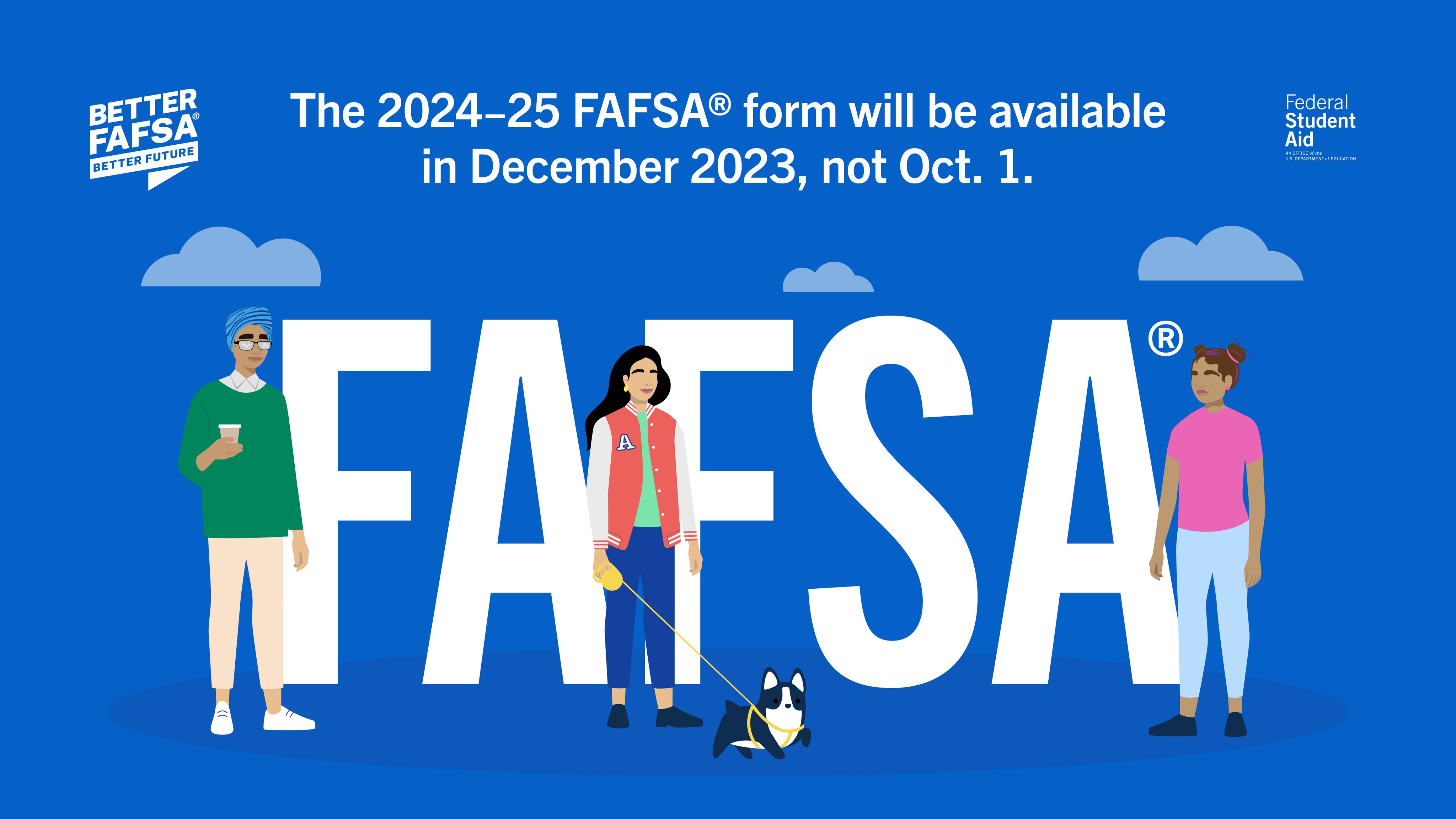 The 2024-254 FAFSA Form: Will be available December 2023 not October 1