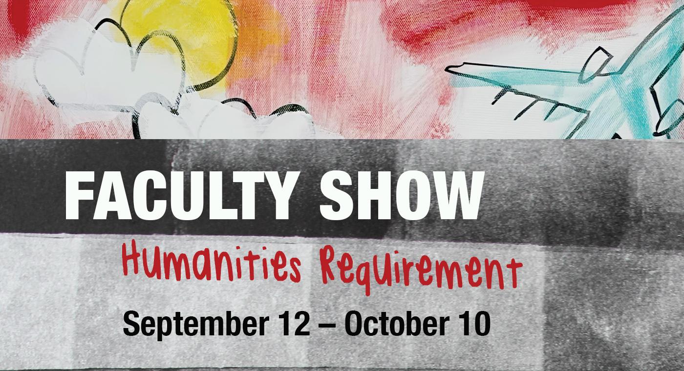 Faculty Show Humanities Requirement 
Sptember 12 - October 10